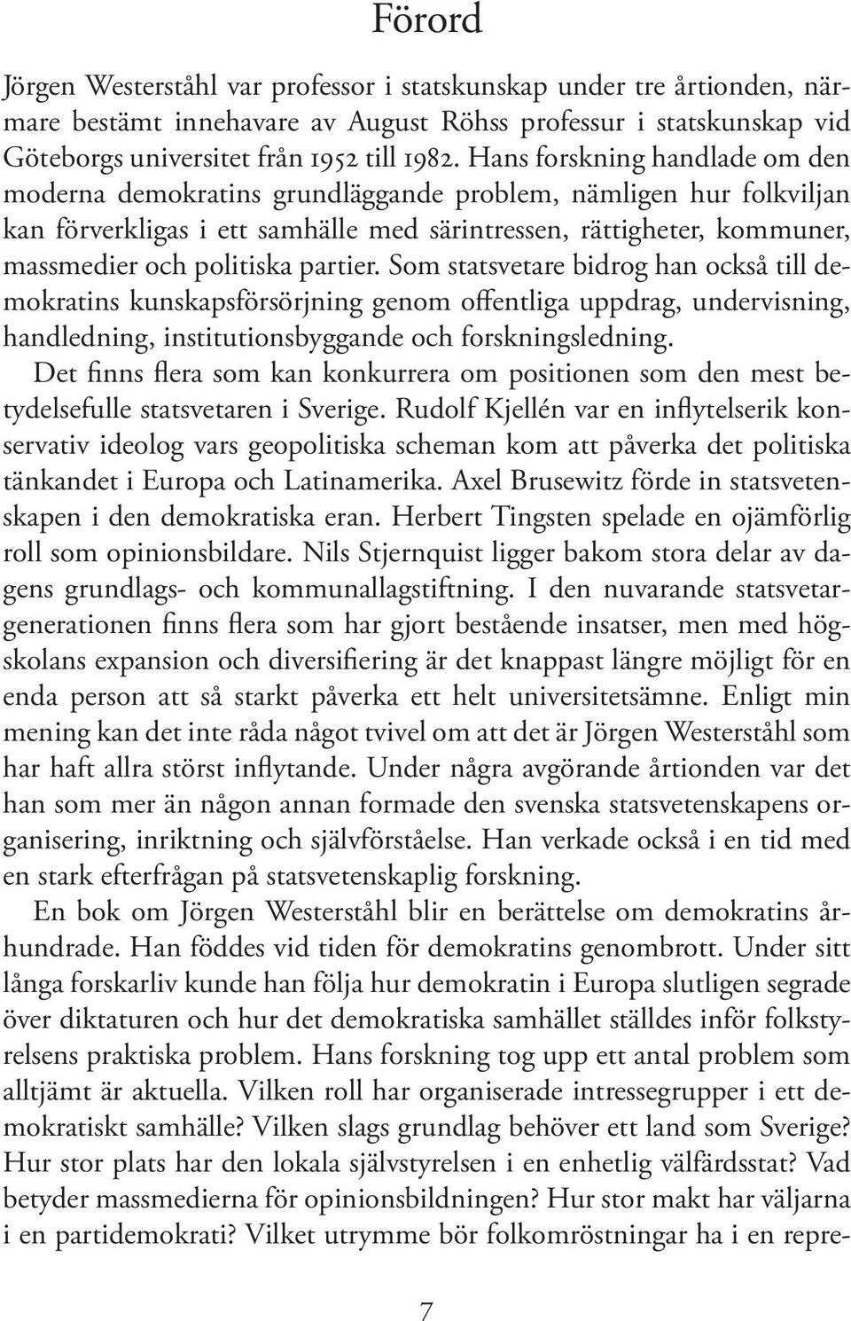 partier. Som statsvetare bidrog han också till demokratins kunskapsförsörjning genom offentliga uppdrag, undervisning, handledning, institutionsbyggande och forskningsledning.