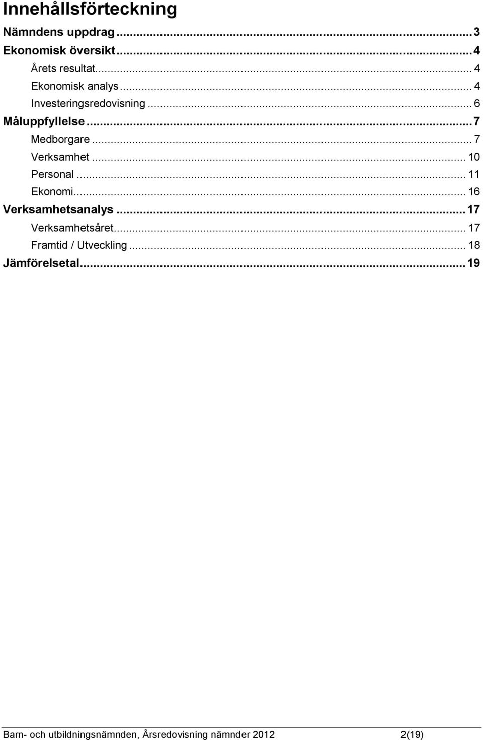 .. 7 Verksamhet... 10 Personal... 11 Ekonomi... 16 Verksamhetsanalys... 17 Verksamhetsåret.