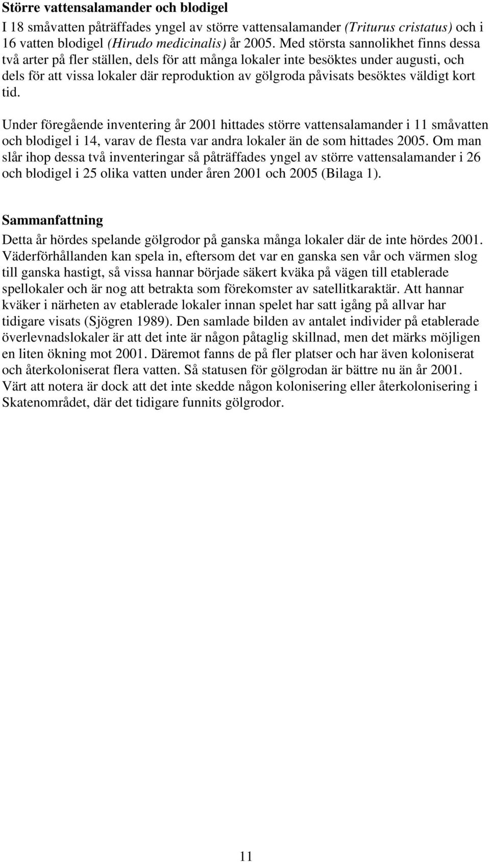 väldigt kort tid. Under föregående inventering år 2001 hittades större vattensalamander i 11 småvatten och blodigel i 14, varav de flesta var andra lokaler än de som hittades 2005.