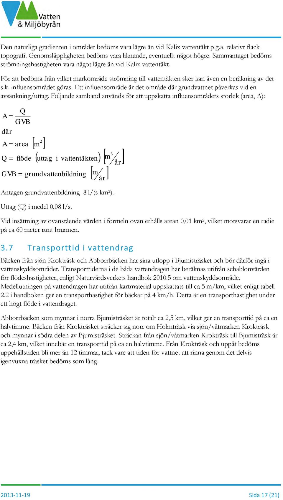 Ett influensområde är det område där grundvattnet påverkas vid en avsänkning/uttag.