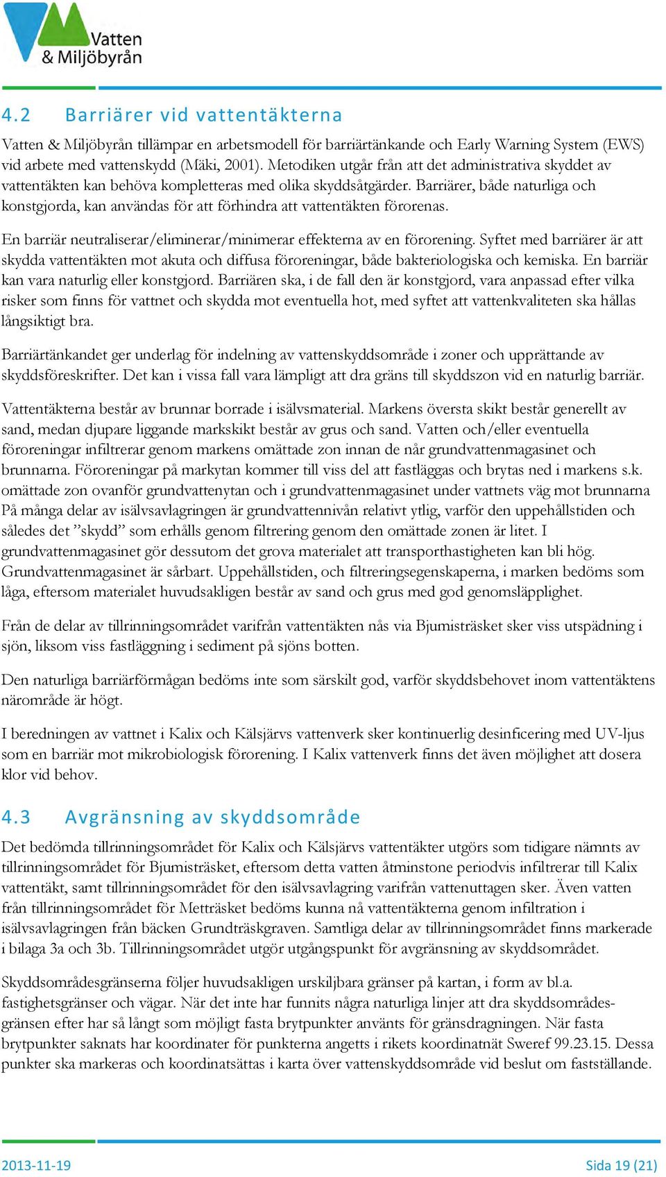 Barriärer, både naturliga och konstgjorda, kan användas för att förhindra att vattentäkten förorenas. En barriär neutraliserar/eliminerar/minimerar effekterna av en förorening.