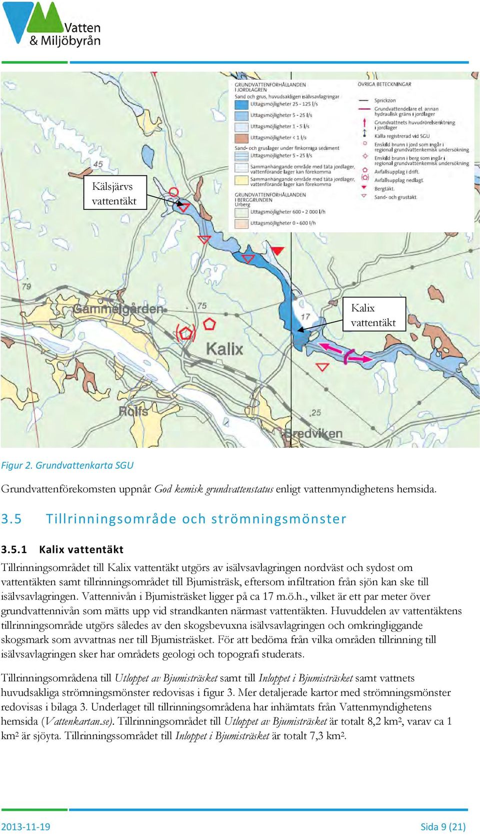 till Bjumisträsk, eftersom infiltration från sjön kan ske till isälvsavlagringen. Vattennivån i Bjumisträsket ligger på ca 17 m.ö.h.