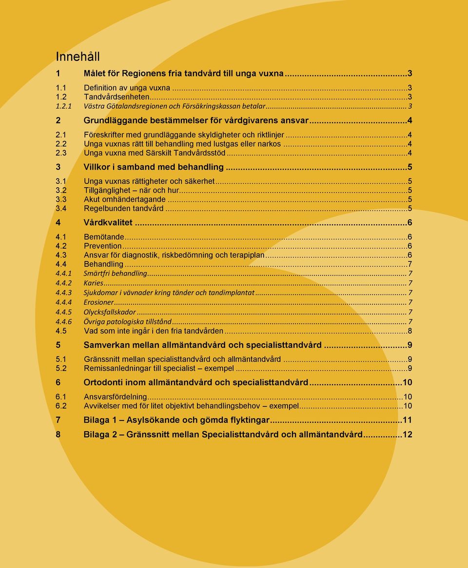 ..4 3 Villkor i samband med behandling...5 3.1 Unga vuxnas rättigheter och säkerhet...5 3.2 Tillgänglighet när och hur...5 3.3 Akut omhändertagande...5 3.4 Regelbunden tandvård...5 4 Vårdkvalitet...6 4.