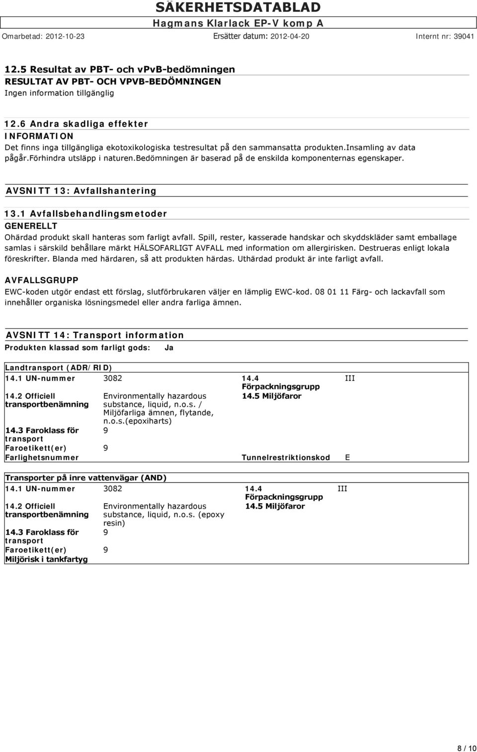 bedömningen är baserad på de enskilda komponenternas egenskaper. AVSNITT 13: Avfallshantering 13.1 Avfallsbehandlingsmetoder GENERELLT Ohärdad produkt skall hanteras som farligt avfall.