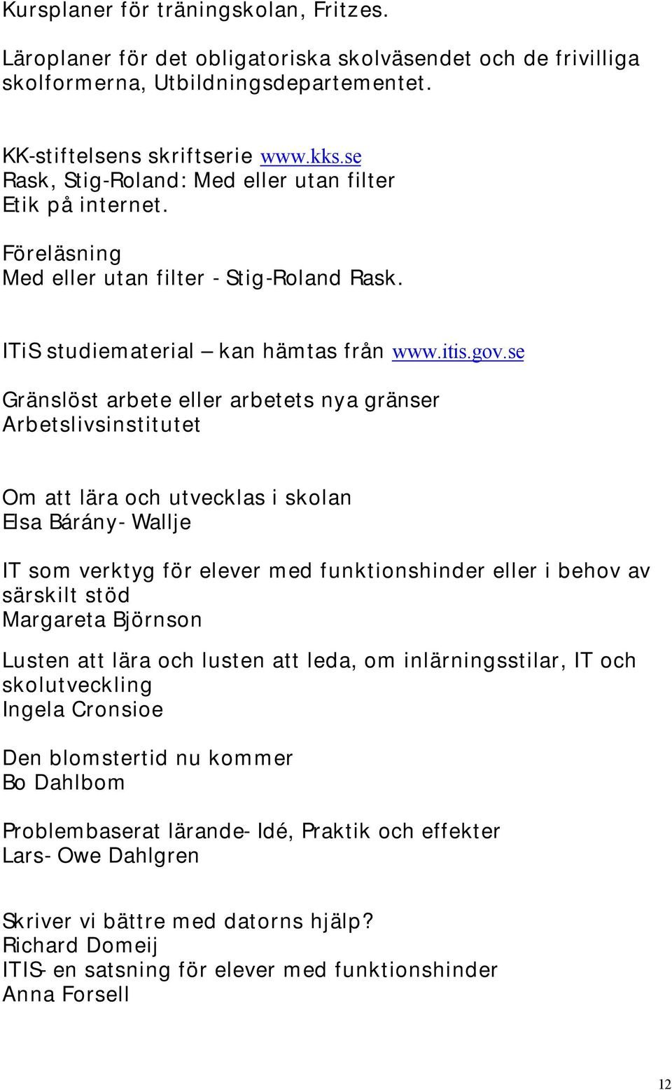 se Gränslöst arbete eller arbetets nya gränser Arbetslivsinstitutet Om att lära och utvecklas i skolan Elsa Bárány- Wallje IT som verktyg för elever med funktionshinder eller i behov av särskilt stöd