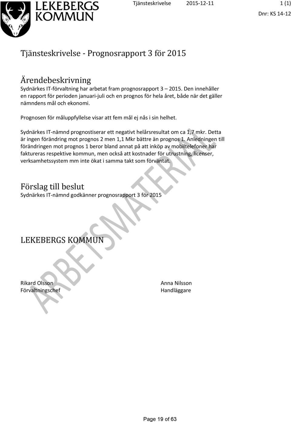 Sydnärkes IT-nämnd prognostiserar ett negativt helårsresultat om ca 1,7 mkr. Detta är ingen förändring mot prognos 2 men 1,1 Mkr bättre än prognos 1.