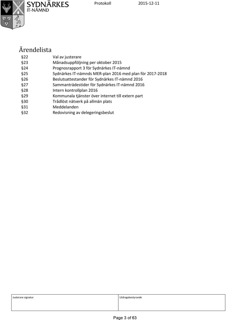 Sammanträdestider för Sydnärkes IT-nämnd 2016 28 Intern kontrollplan 2016 29 Kommunala tjänster över internet till extern part