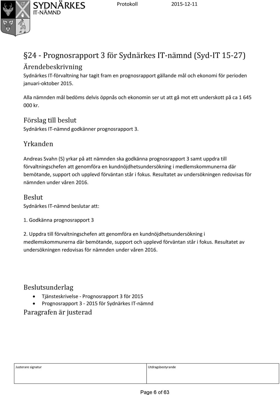 Yrkanden Andreas Svahn (S) yrkar på att nämnden ska godkänna prognosrapport 3 samt uppdra till förvaltningschefen att genomföra en kundnöjdhetsundersökning i medlemskommunerna där bemötande, support