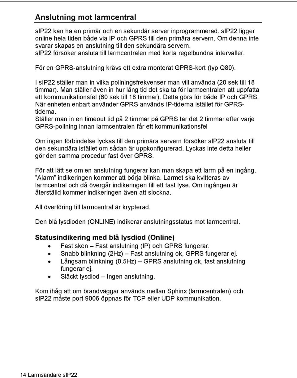 För en GPRS-anslutning krävs ett extra monterat GPRS-kort (typ Q80). I sip22 ställer man in vilka pollningsfrekvenser man vill använda (20 sek till 18 timmar).