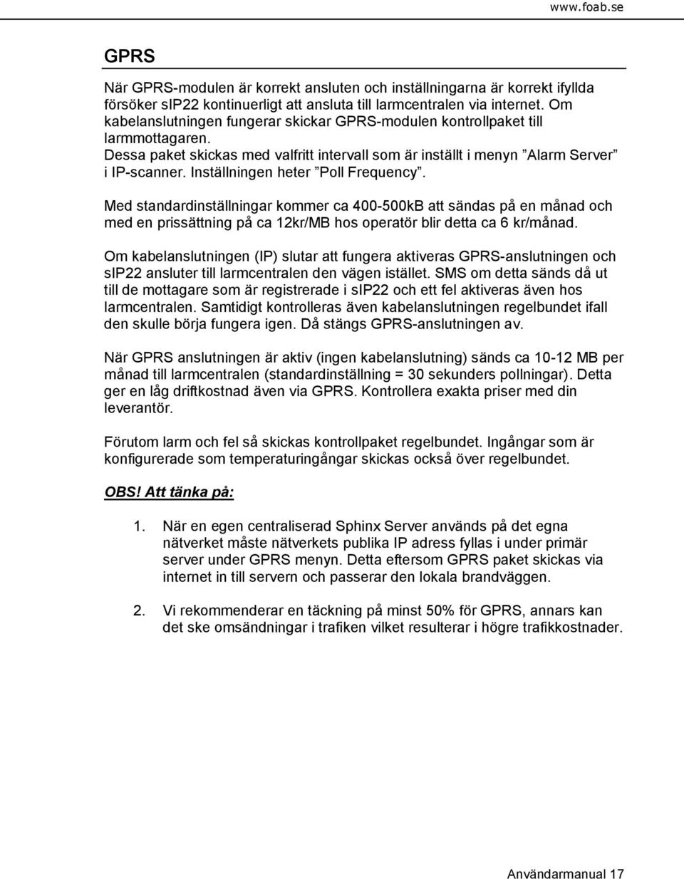 Inställningen heter Poll Frequency. Med standardinställningar kommer ca 400-500kB att sändas på en månad och med en prissättning på ca 12kr/MB hos operatör blir detta ca 6 kr/månad.