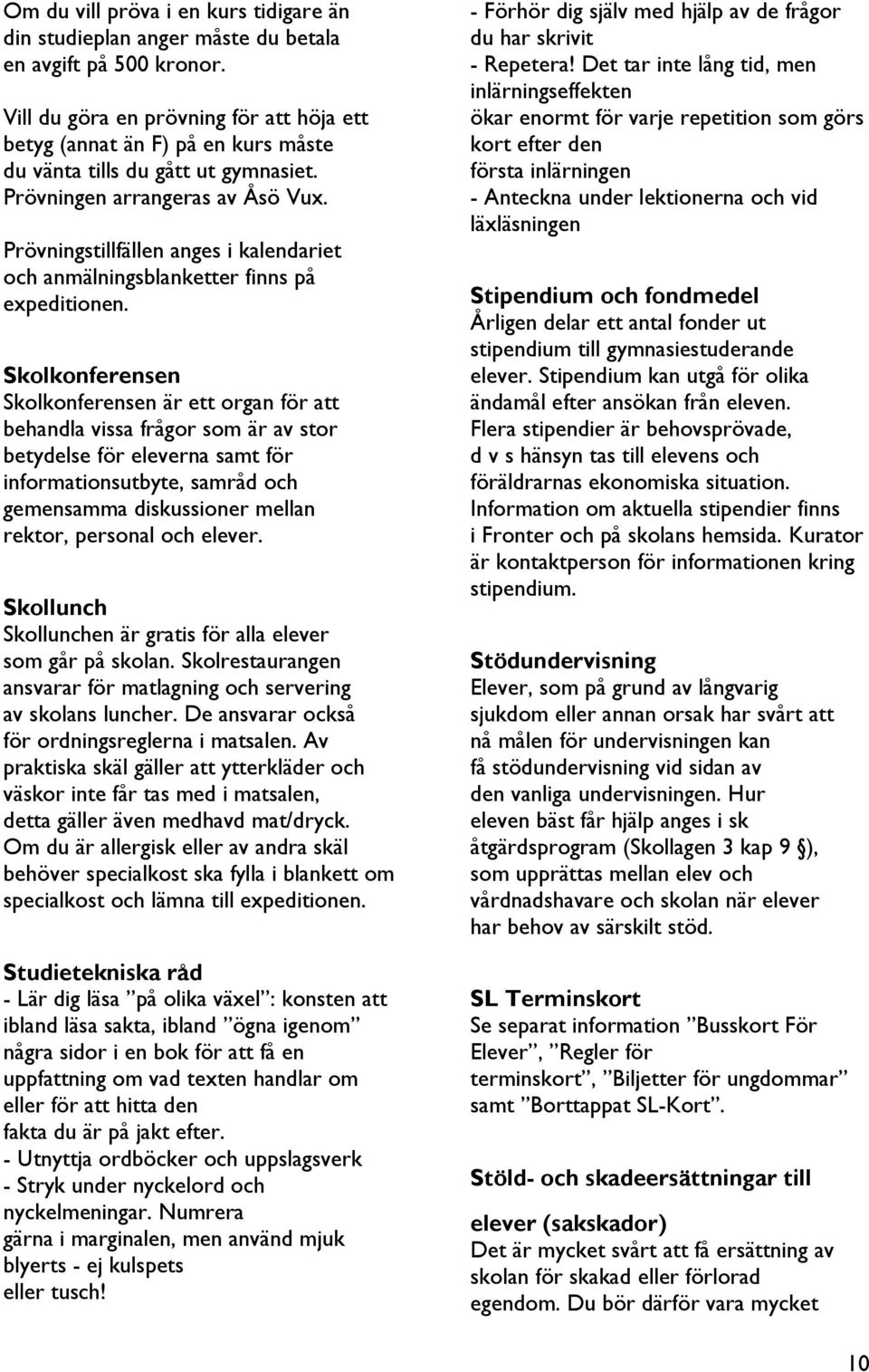 Prövningstillfällen anges i kalendariet och anmälningsblanketter finns på expeditionen.