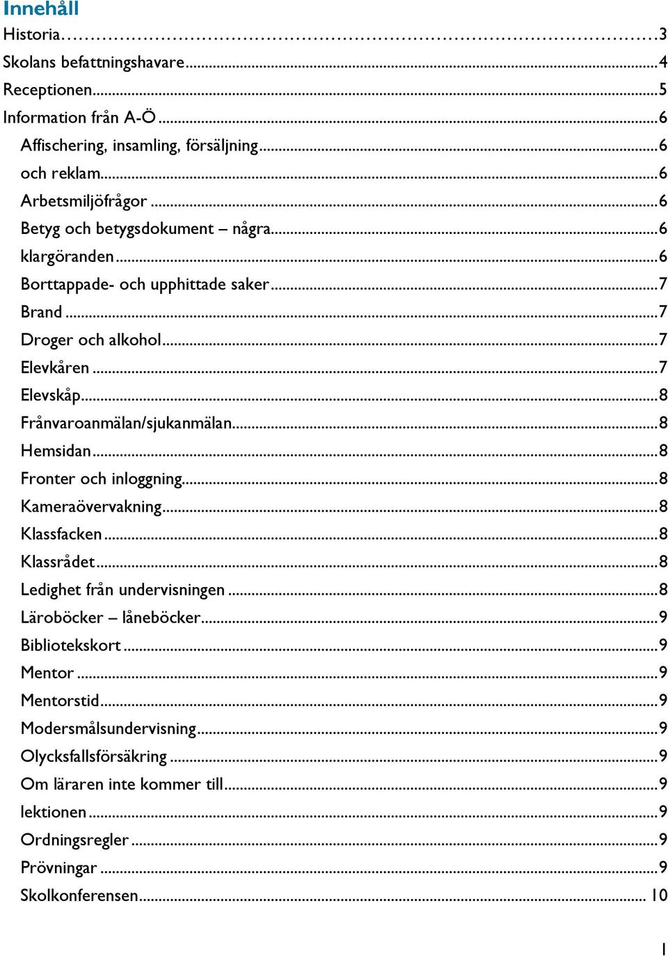 .. 8 Frånvaroanmälan/sjukanmälan... 8 Hemsidan... 8 Fronter och inloggning... 8 Kameraövervakning... 8 Klassfacken... 8 Klassrådet... 8 Ledighet från undervisningen.