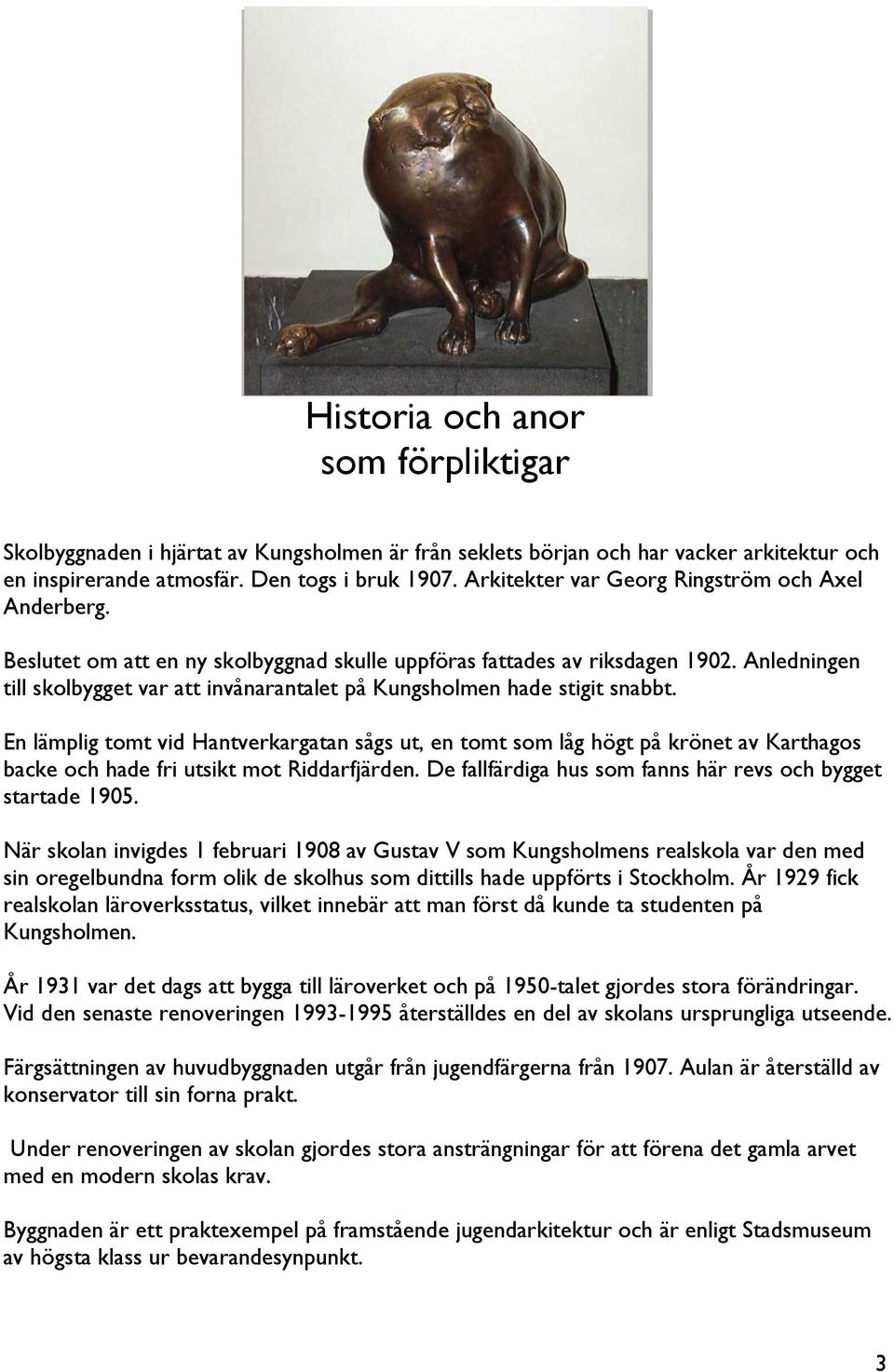 Anledningen till skolbygget var att invånarantalet på Kungsholmen hade stigit snabbt.