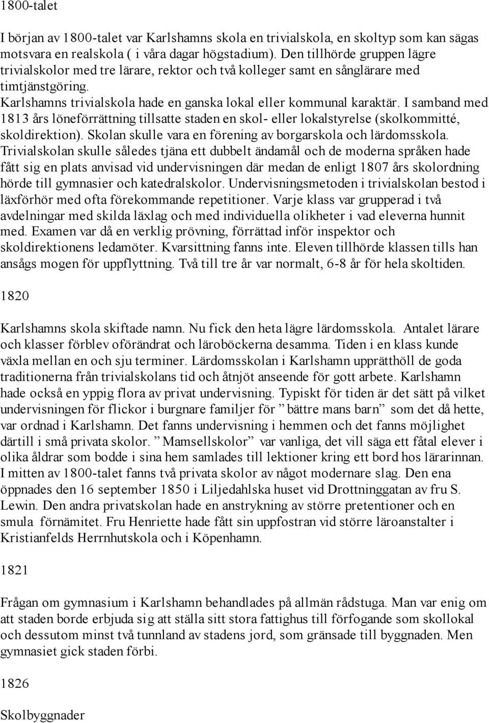 I samband med 1813 års löneförrättning tillsatte staden en skol- eller lokalstyrelse (skolkommitté, skoldirektion). Skolan skulle vara en förening av borgarskola och lärdomsskola.