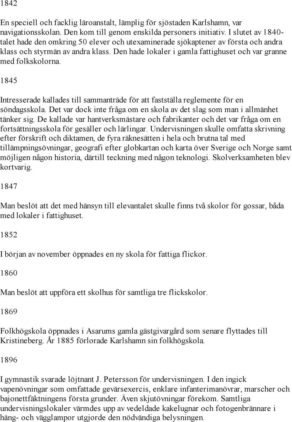 Den hade lokaler i gamla fattighuset och var granne med folkskolorna. 1845 Intresserade kallades till sammanträde för att fastställa reglemente för en söndagsskola.