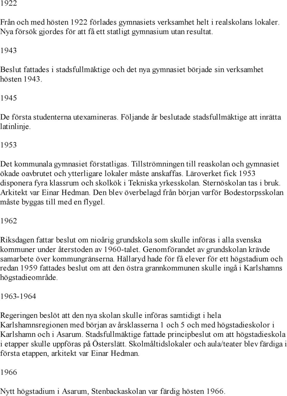 Följande år beslutade stadsfullmäktige att inrätta latinlinje. 1953 Det kommunala gymnasiet förstatligas.