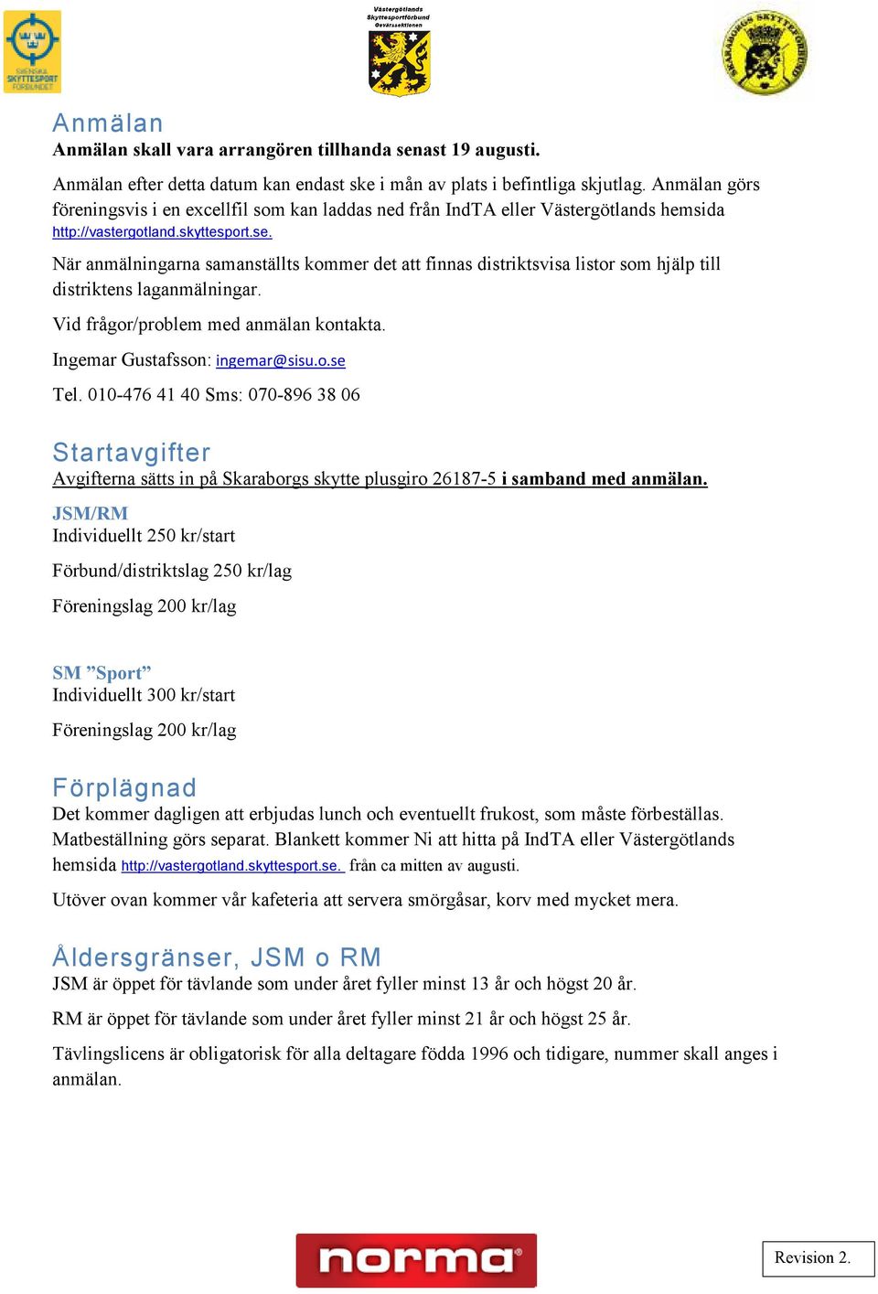 När anmälningarna samanställts kommer det att finnas distriktsvisa listor som hjälp till distriktens laganmälningar. Vid frågor/problem med anmälan kontakta. Ingemar Gustafsson: ingemar@sisu.o.se Tel.