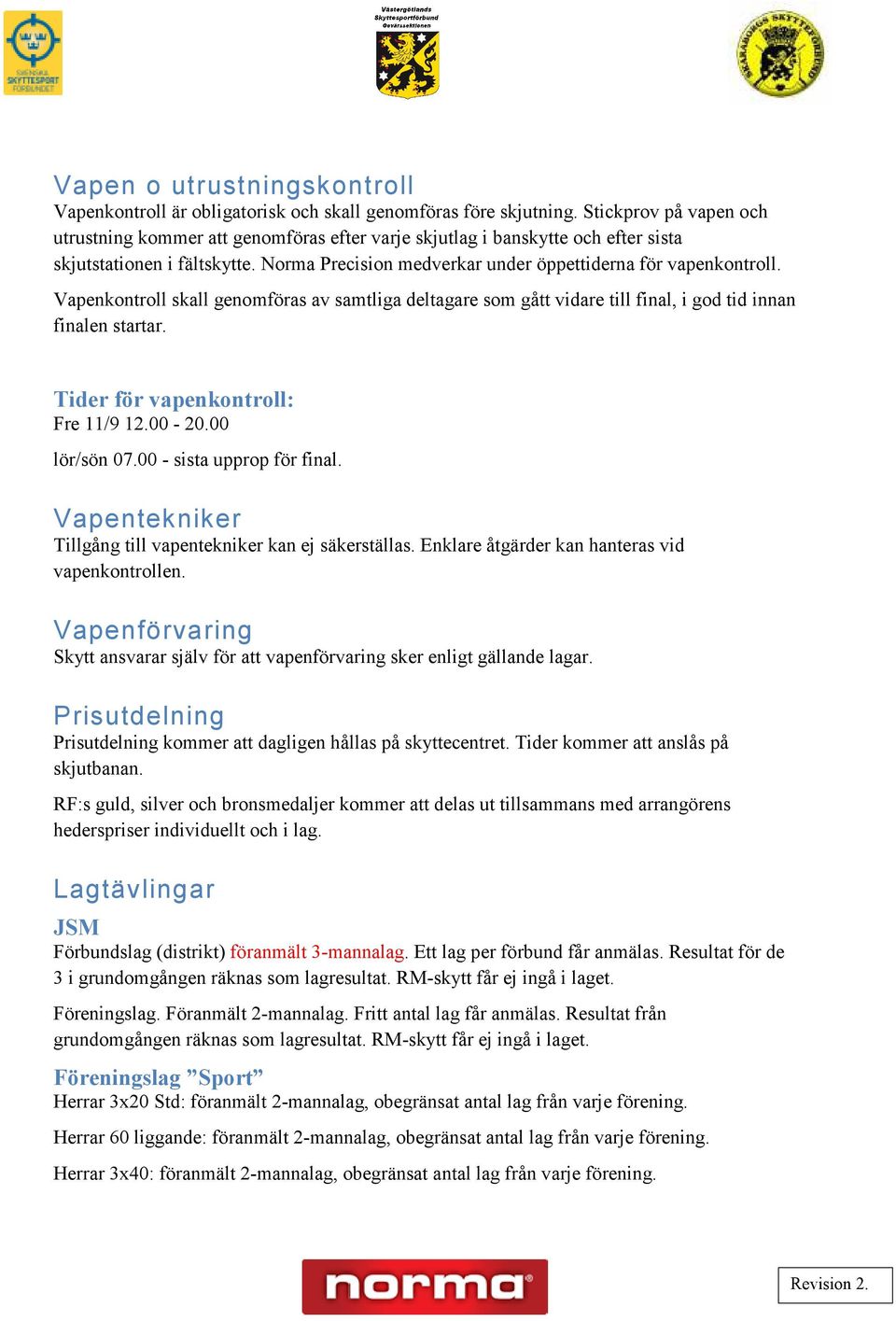 Vapenkontroll skall genomföras av samtliga deltagare som gått vidare till final, i god tid innan finalen startar. Tider för vapenkontroll: Fre 11/9 12.00-20.00 lör/sön 07.00 - sista upprop för final.