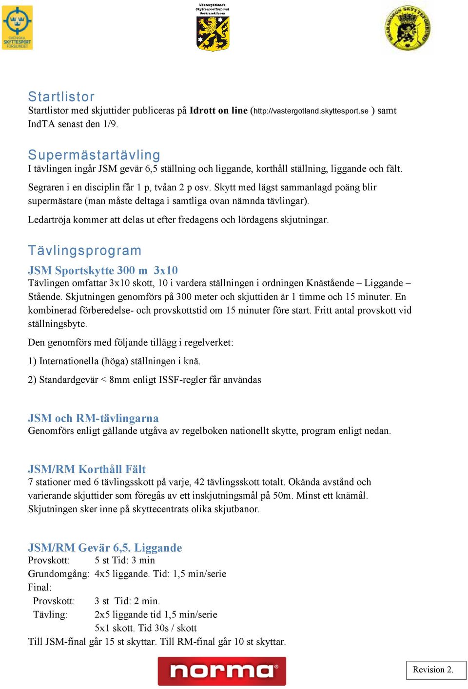 Skytt med lägst sammanlagd poäng blir supermästare (man måste deltaga i samtliga ovan nämnda tävlingar). Ledartröja kommer att delas ut efter fredagens och lördagens skjutningar.