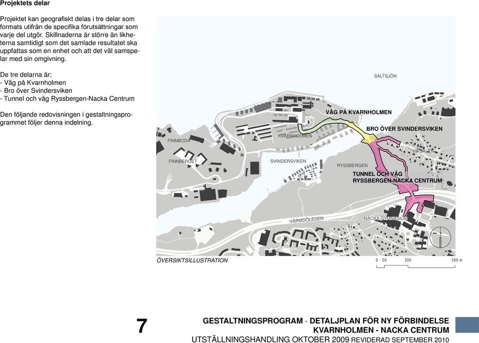 De tre delarna är: - Väg på Kvarnholmen - Bro över Svindersviken - Tunnel och väg Ryssbergen-Nacka Centrum SALTSJÖN Den följande redovisningen i