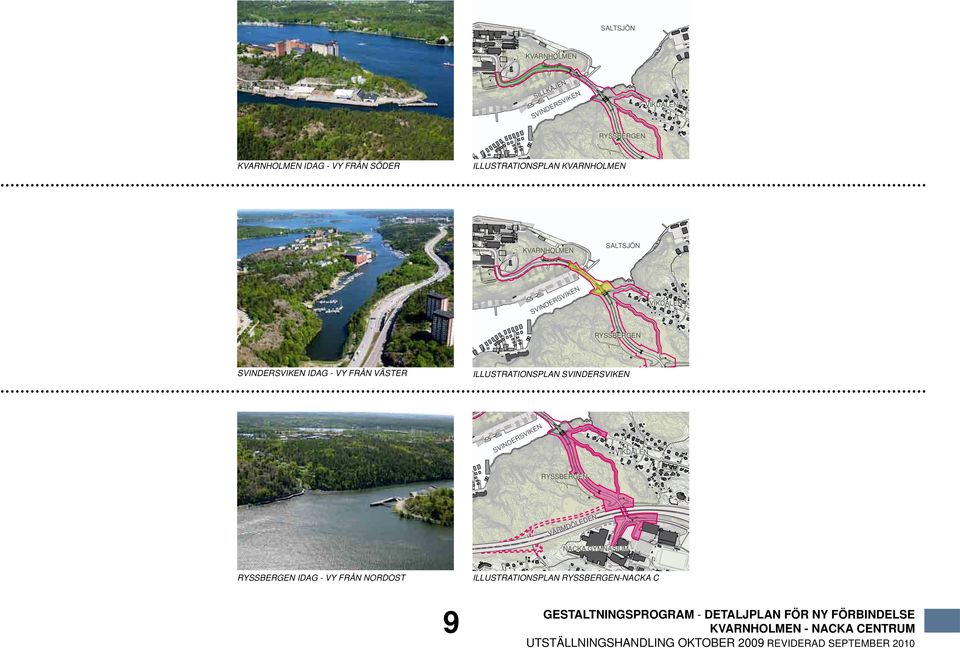 SVINDERSVIKEN IDAG - VY FRÅN VÄSTER ILLUSTRATIONSPLAN SVINDERSVIKEN EN VIK S ER IND SV VIKDALEN