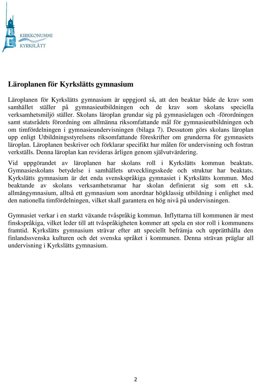 Skolans läroplan grundar sig på gymnasielagen och -förordningen samt statsrådets förordning om allmänna riksomfattande mål för gymnasieutbildningen och om timfördelningen i gymnasieundervisningen