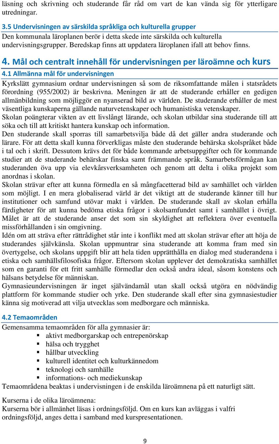 Beredskap finns att uppdatera läroplanen ifall att behov finns. 4. och centralt innehåll för undervisningen per läroämne och kurs 4.