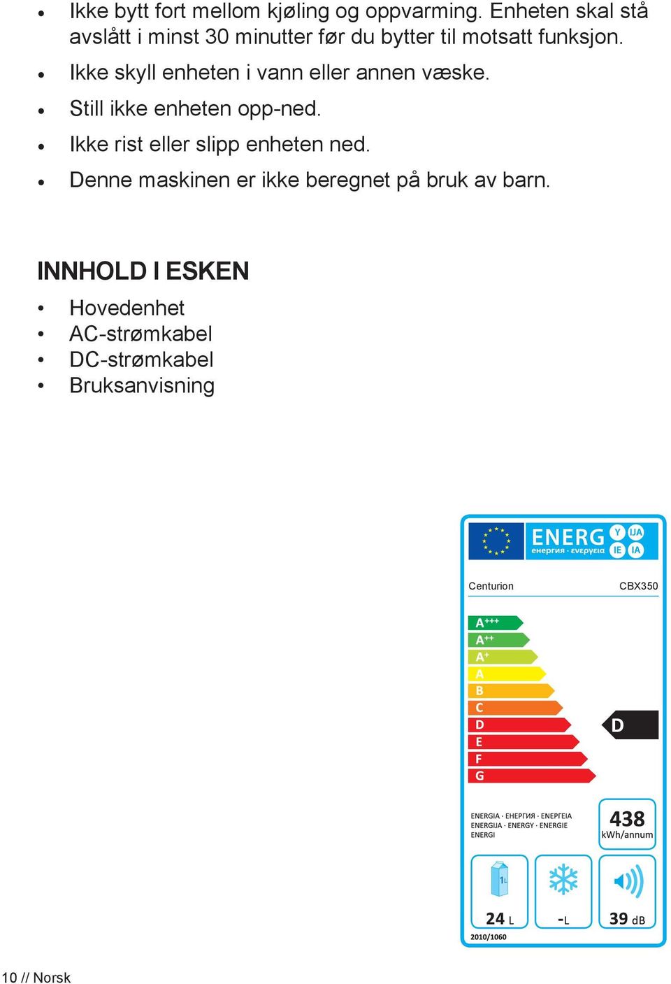 Ikke skyll enheten i vann eller annen væske. Still ikke enheten opp-ned.