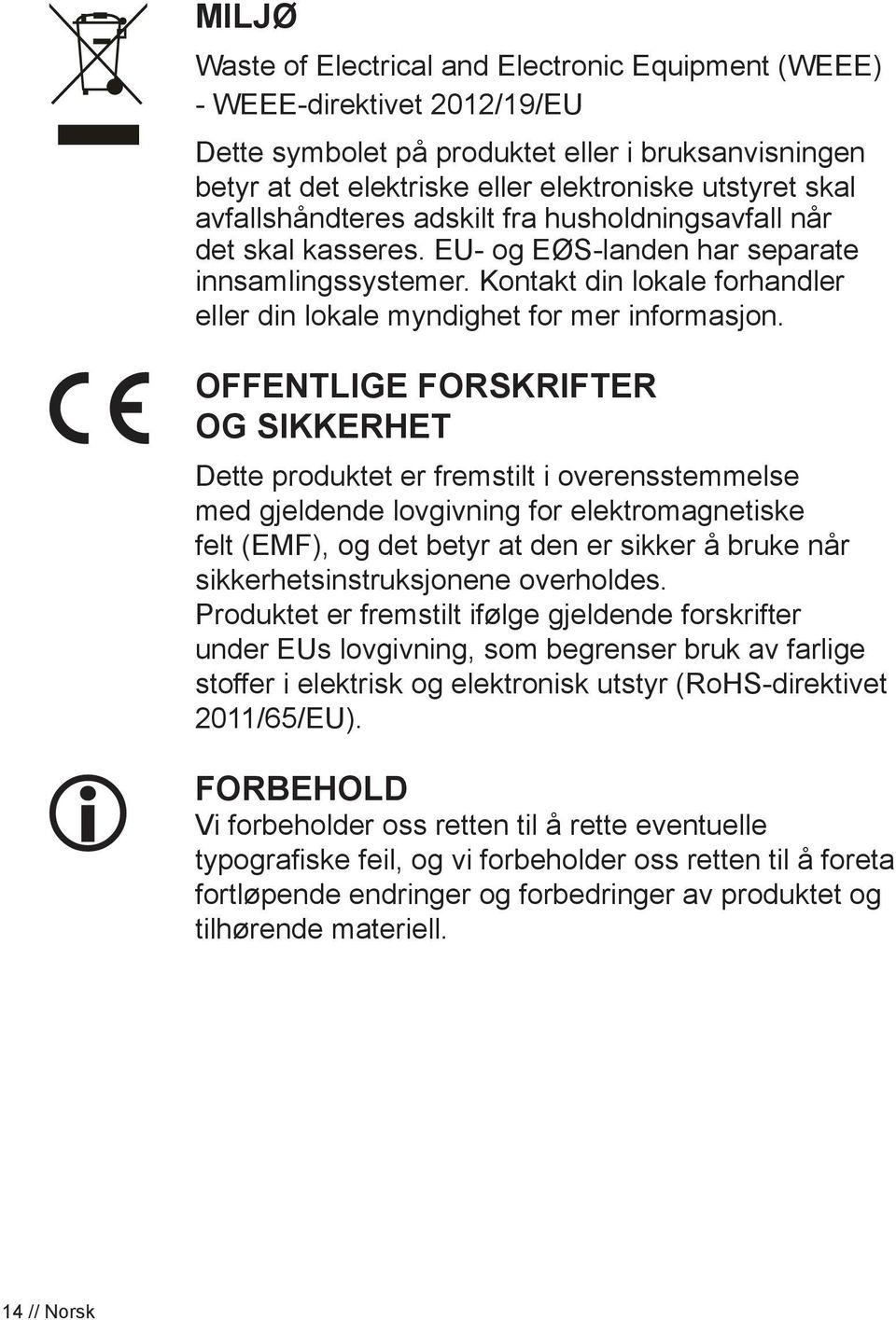 ENTLIGE FORSKRIFTER OG SIKKERHET Dette produktet er fremstilt i overensstemmelse med gjeldende lovgivning for elektromagnetiske felt (EMF), og det betyr at den er sikker å bruke når