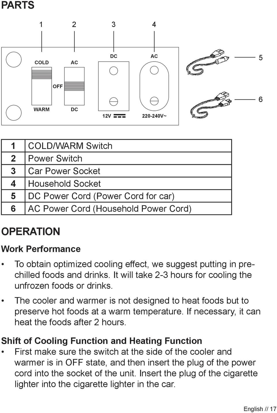 The cooler and warmer is not designed to heat foods but to preserve hot foods at a warm temperature. If necessary, it can heat the foods after 2 hours.