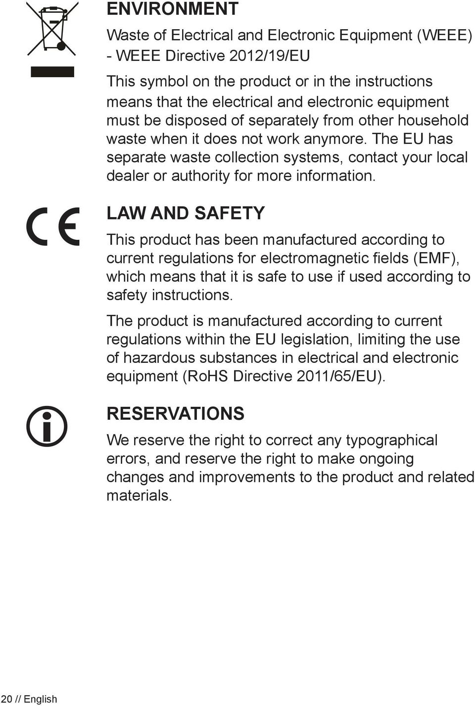 LAW AND SAFETY This product has been manufactured according to current regulations for electromagnetic fields (EMF), which means that it is safe to use if used according to safety instructions.