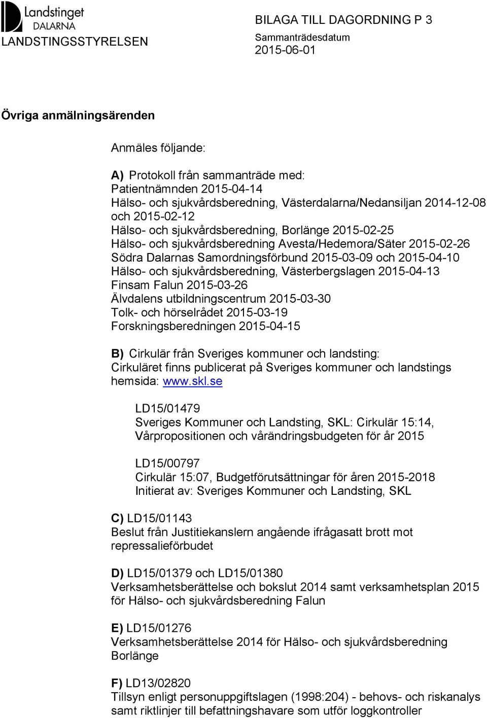 Dalarnas Samordningsförbund 2015-03-09 och 2015-04-10 Hälso- och sjukvårdsberedning, Västerbergslagen 2015-04-13 Finsam Falun 2015-03-26 Älvdalens utbildningscentrum 2015-03-30 Tolk- och hörselrådet