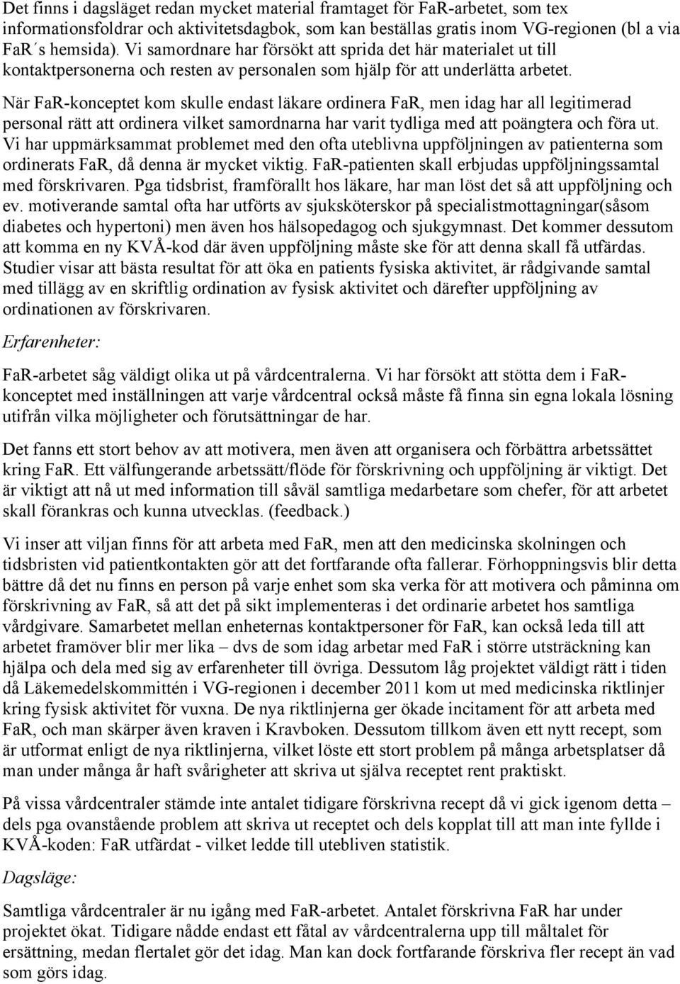 När FaR-konceptet kom skulle endast läkare ordinera FaR, men idag har all legitimerad personal rätt att ordinera vilket samordnarna har varit tydliga med att poängtera och föra ut.