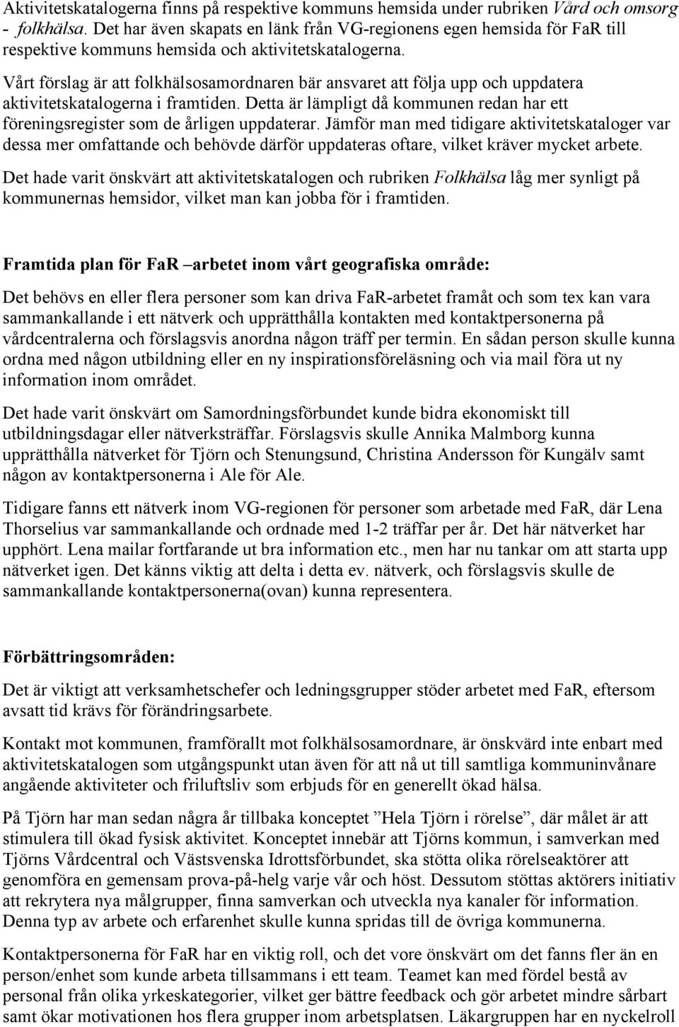 Vårt förslag är att folkhälsosamordnaren bär ansvaret att följa upp och uppdatera aktivitetskatalogerna i framtiden.