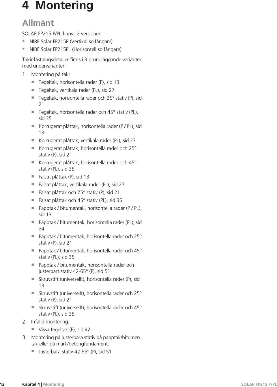 Montering på tak: Tegeltak, horisontella rader (P), sid 13 Tegeltak, vertikala rader (PL), sid 27 Tegeltak, horisontella rader och 25 stativ (P), sid 21 Tegeltak, horisontella rader och 45 stativ