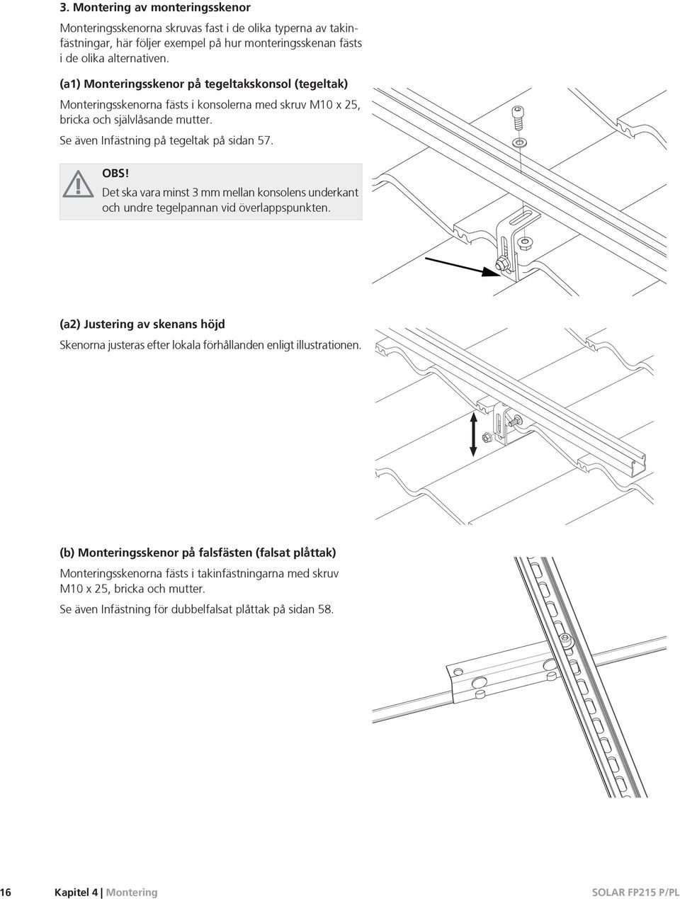 Det ska vara minst 3 mm mellan konsolens underkant och undre tegelpannan vid överlappspunkten.