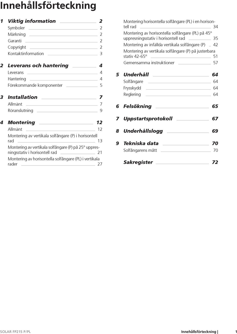 horisontell rad 21 Montering av horisontella solfångare (PL) i vertikala rader 27 Montering horisontella solfångare (PL) i en horisontell rad 34 Montering av horisontella solfångare (PL) på 45