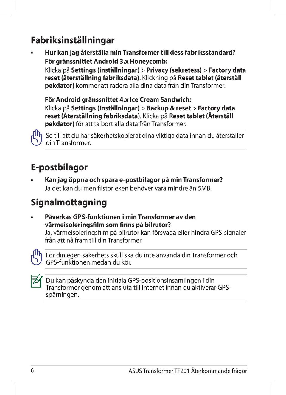 Klicka på Settings (Inställningar) > Backup & reset > Factory data reset (Återställning fabriksdata). Klicka på Reset tablet (Återställ pekdator) för att ta bort alla data från Transformer.