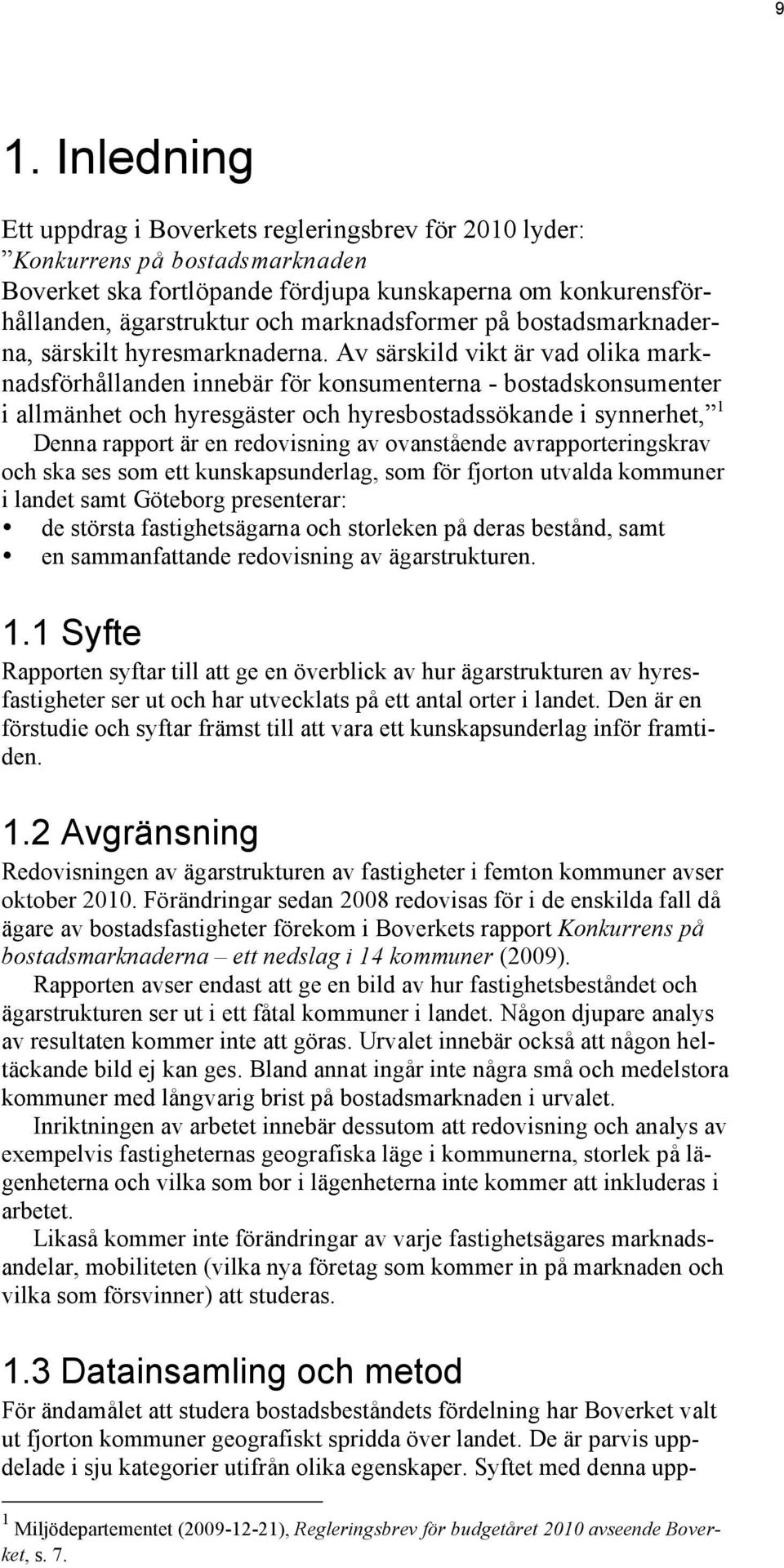 Av särskild vikt är vad olika marknadsförhållanden innebär för konsumenterna - bostadskonsumenter i allmänhet och hyresgäster och hyresbostadssökande i synnerhet, 1 Denna rapport är en redovisning av