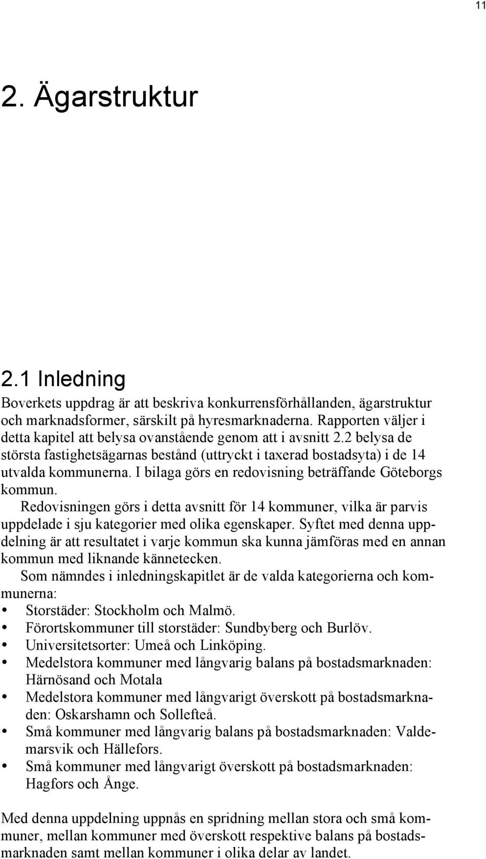 I bilaga görs en redovisning beträffande Göteborgs kommun. Redovisningen görs i detta avsnitt för 14 kommuner, vilka är parvis uppdelade i sju kategorier med olika egenskaper.