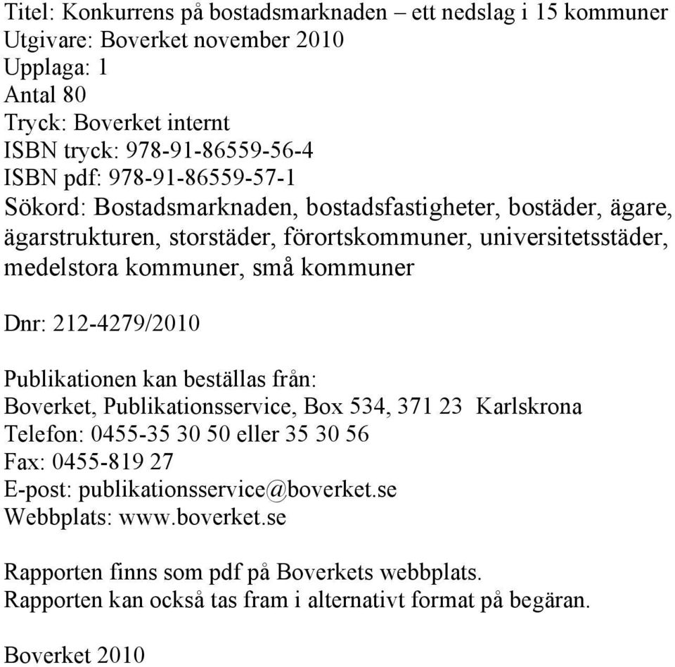 kommuner Dnr: 212-4279/2010 Publikationen kan beställas från: Boverket, Publikationsservice, Box 534, 371 23 Karlskrona Telefon: 0455-35 30 50 eller 35 30 56 Fax: 0455-819 27