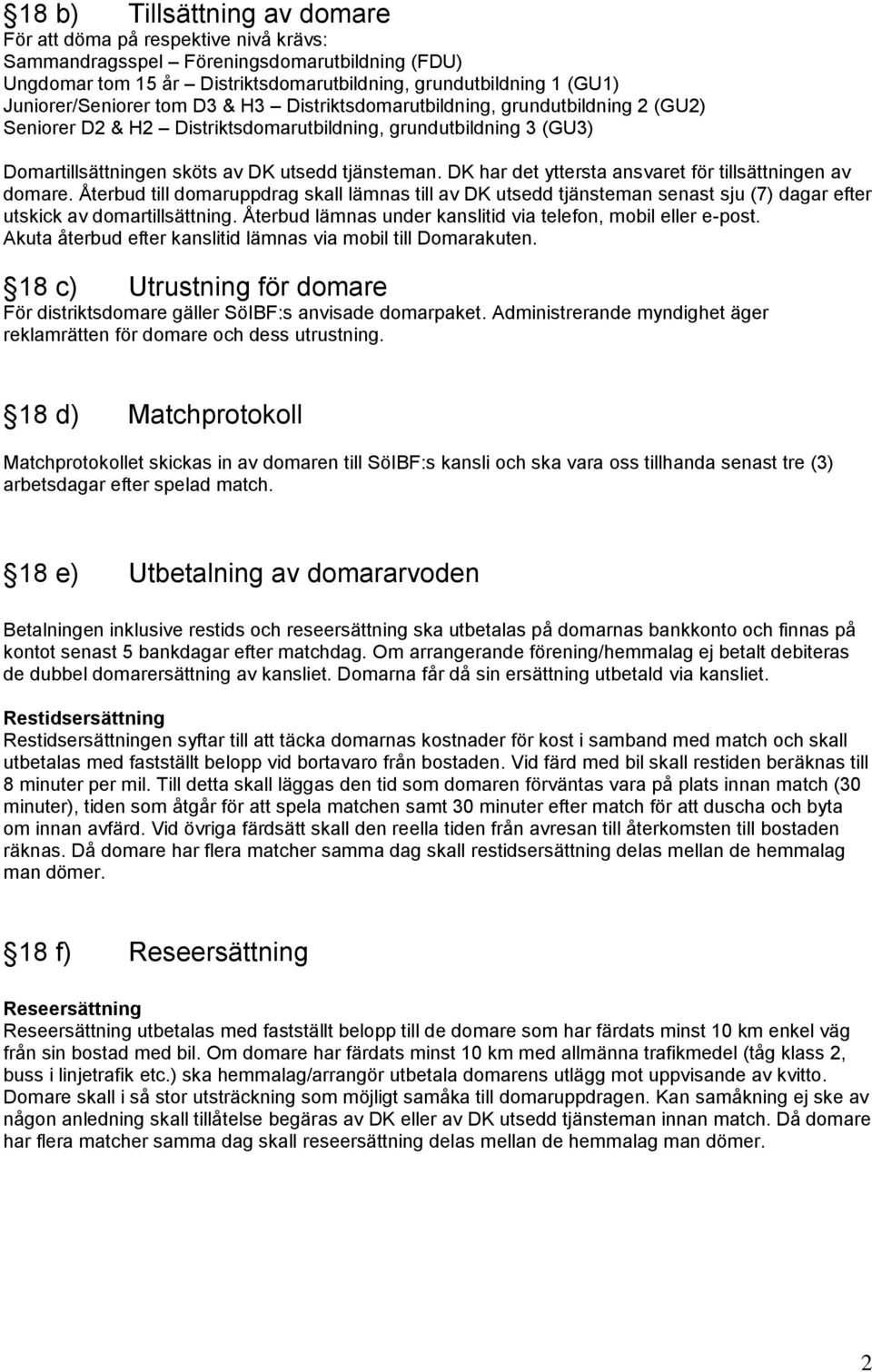 DK har det yttersta ansvaret för tillsättningen av domare. Återbud till domaruppdrag skall lämnas till av DK utsedd tjänsteman senast sju (7) dagar efter utskick av domartillsättning.