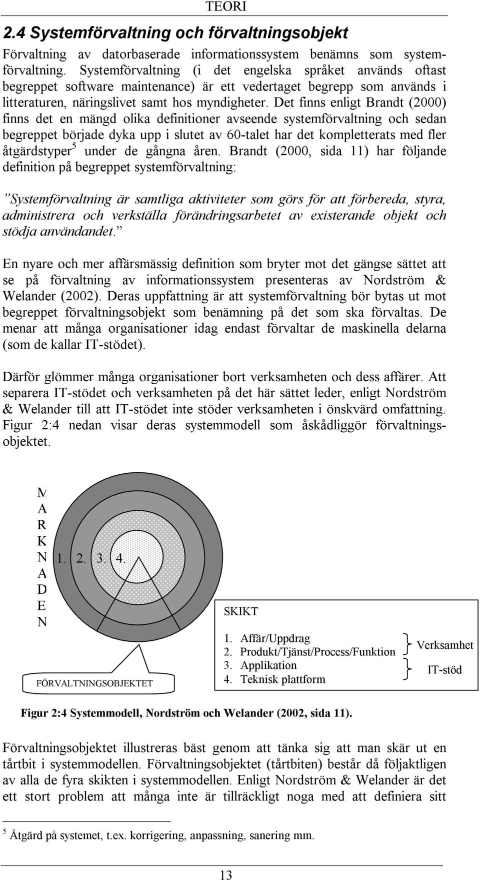 Det finns enligt Brandt (2000) finns det en mängd olika definitioner avseende systemförvaltning och sedan begreppet började dyka upp i slutet av 60-talet har det kompletterats med fler åtgärdstyper 5