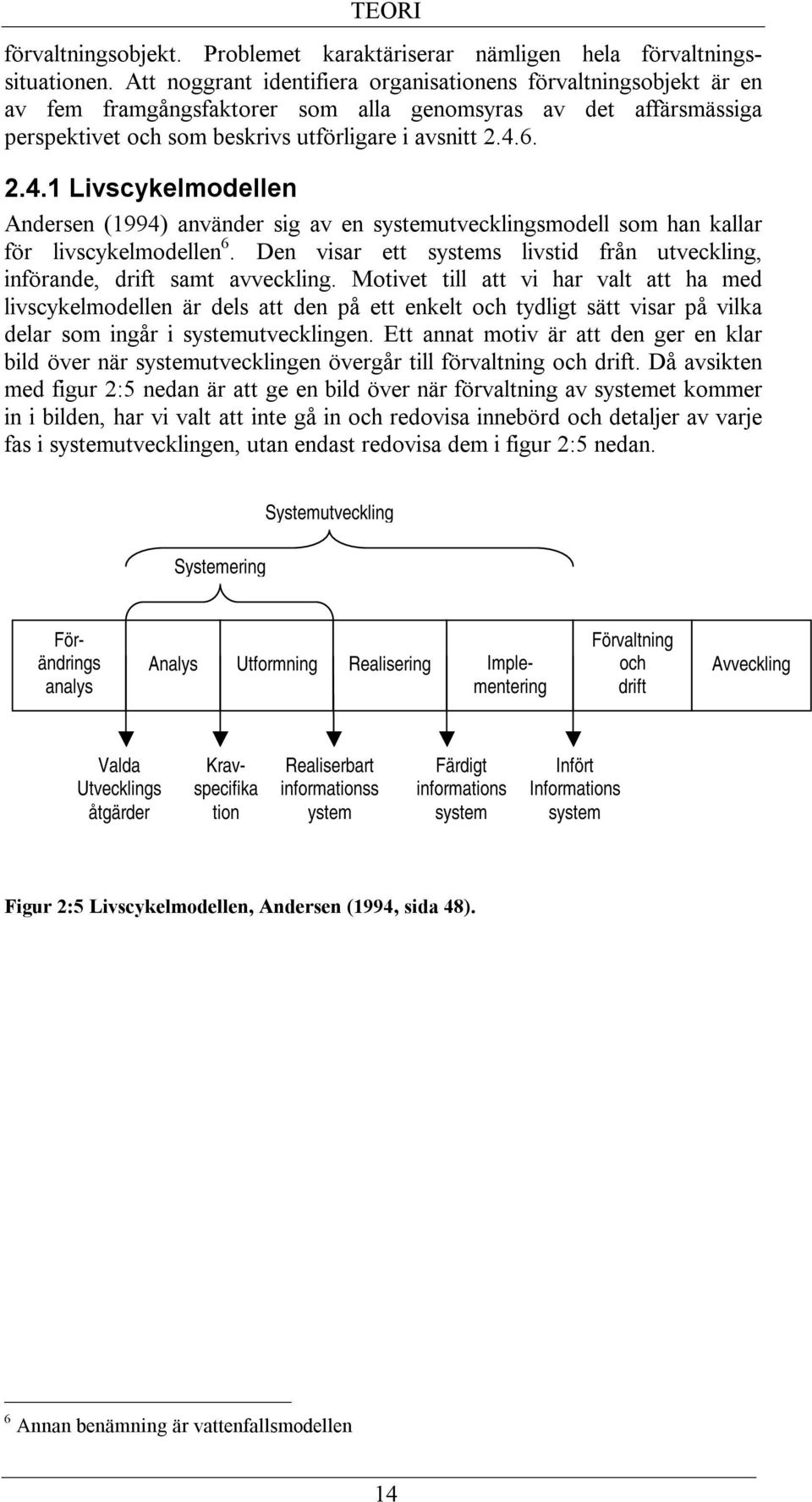 6. 2.4.1 Livscykelmodellen Andersen (1994) använder sig av en systemutvecklingsmodell som han kallar för livscykelmodellen 6.