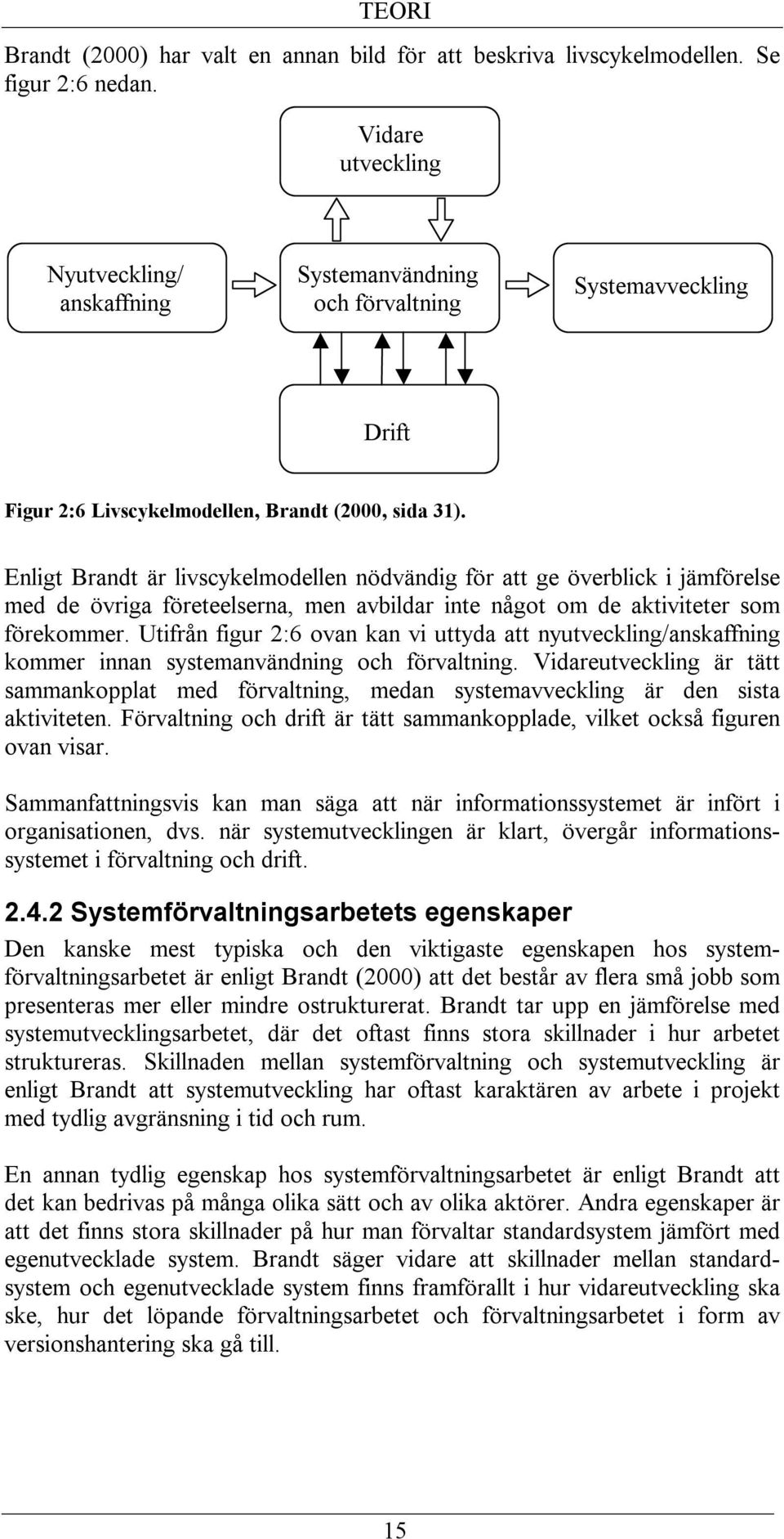 Enligt Brandt är livscykelmodellen nödvändig för att ge överblick i jämförelse med de övriga företeelserna, men avbildar inte något om de aktiviteter som förekommer.