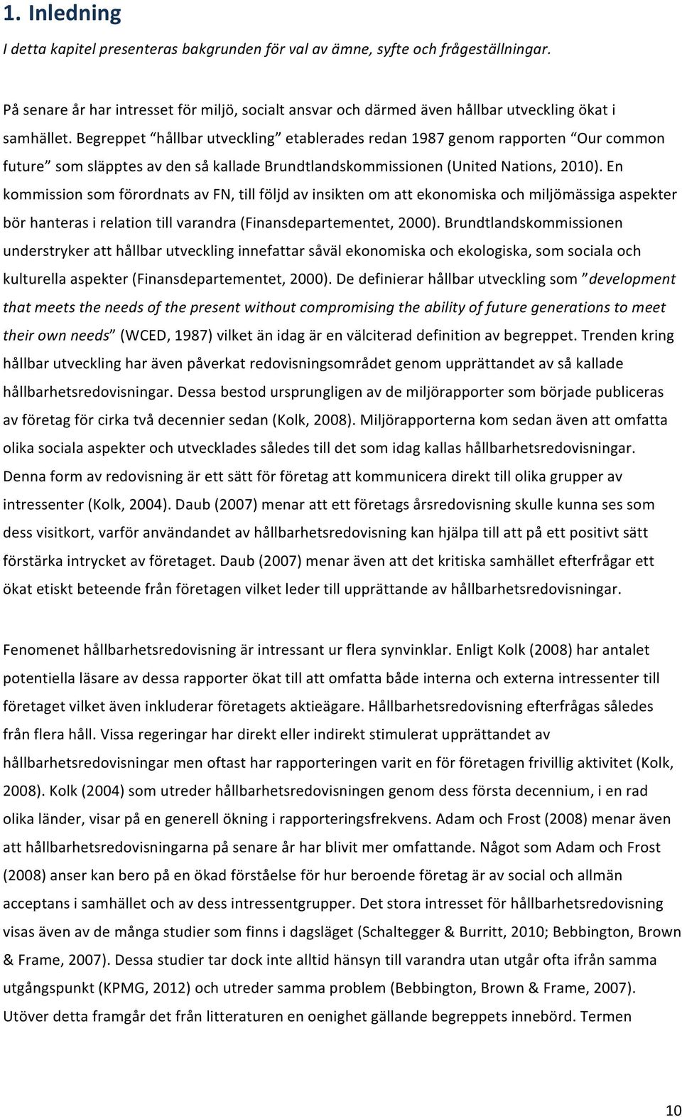 Begreppet hållbar utveckling etablerades redan 1987 genom rapporten Our common future som släpptes av den så kallade Brundtlandskommissionen (United Nations, 2010).