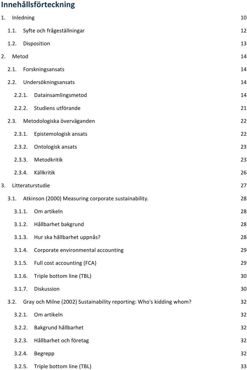 28 3.1.1. Om artikeln 28 3.1.2. Hållbarhet bakgrund 28 3.1.3. Hur ska hållbarhet uppnås? 28 3.1.4. Corporate environmental accounting 29 3.1.5. Full cost accounting (FCA) 29 3.1.6.