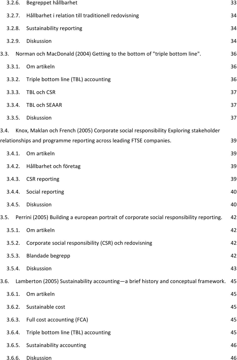 TBL och SEAAR 37 3.3.5. Diskussion 37 3.4. Knox, Maklan och French (2005) Corporate social responsibility Exploring stakeholder relationships and programme reporting across leading FTSE companies.