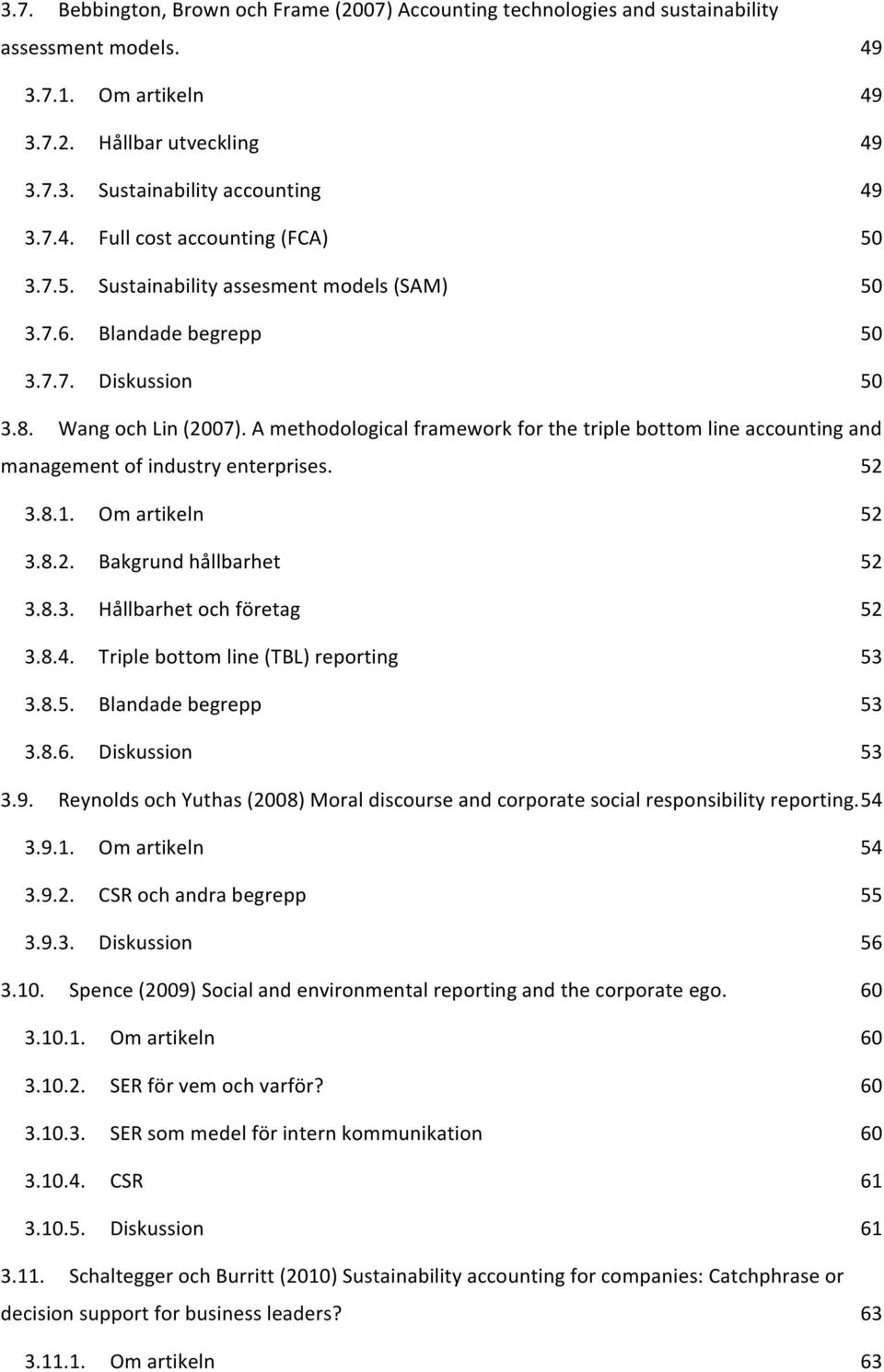 A methodological framework for the triple bottom line accounting and management of industry enterprises. 52 3.8.1. Om artikeln 52 3.8.2. Bakgrund hållbarhet 52 3.8.3. Hållbarhet och företag 52 3.8.4.