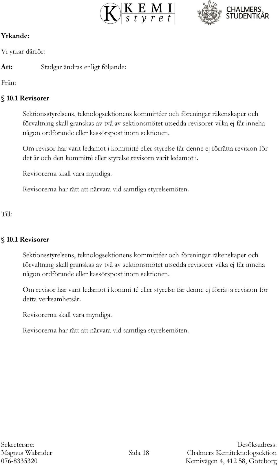 eller kassörspost inom sektionen. Om revisor har varit ledamot i kommitté eller styrelse får denne ej förrätta revision för det år och den kommitté eller styrelse revisorn varit ledamot i.